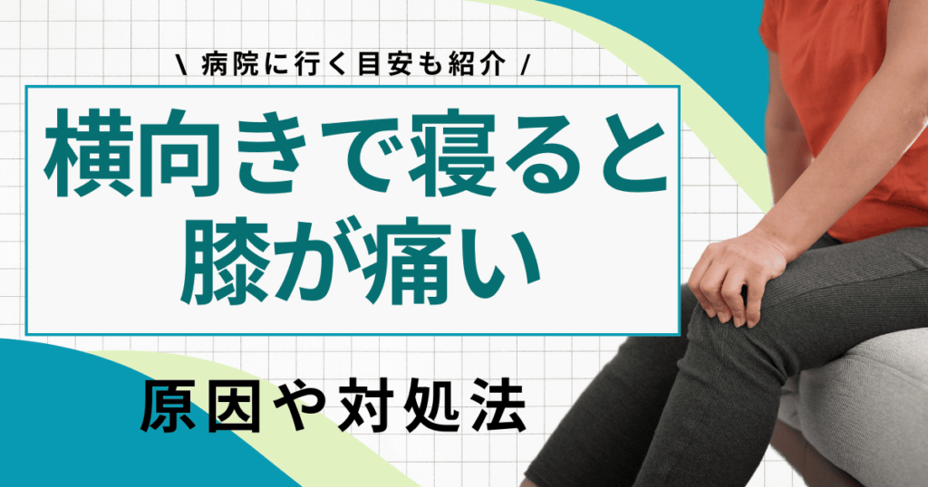 横向きで寝ると膝が痛いのはなぜ？今すぐできる対処法も紹介