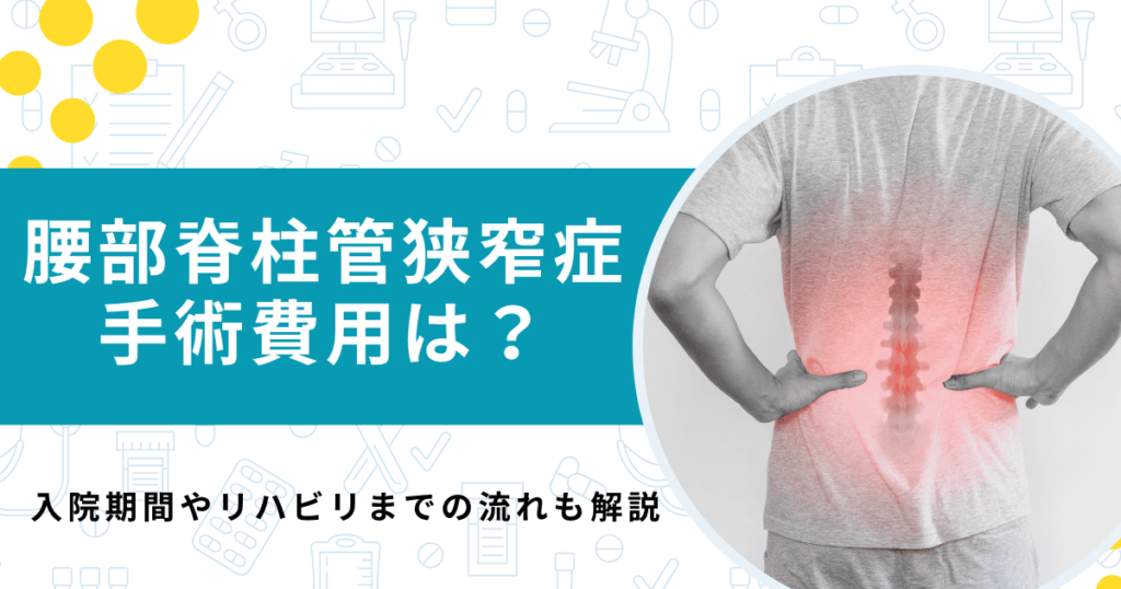 腰部脊柱管狭窄症の手術費用と入院期間は？リハビリまでの流れも解説