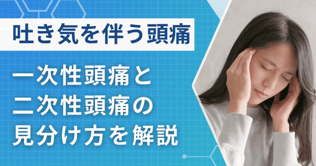 【危険】吐き気を伴う頭痛は我慢せずに受診を！一次性頭痛・二次性頭痛の見分け方