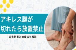 アキレス腱が切れたら放置しない！応急処置と治療法を解説【医師監修】