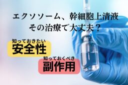 エクソソーム、幹細胞上清液での治療について！知っておくべき安全性や副作用、医師が解説！