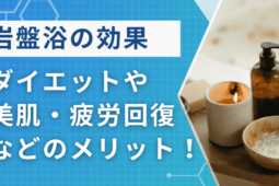 岩盤浴に入る5つの効果！ダイエットや美肌・疲労回復などのメリットだらけ！