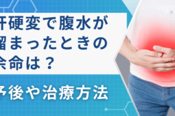 肝硬変で腹水が溜まっているときの余命はどれくらい？予後や治療方法を解説