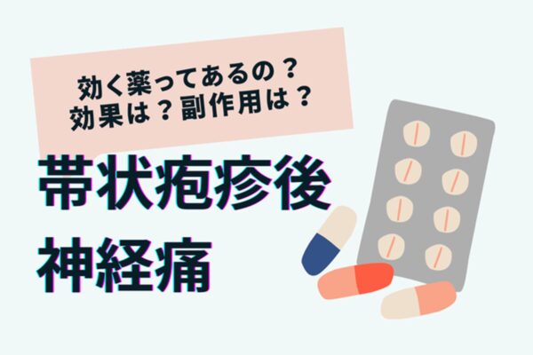 帯状疱疹後神経痛に効く薬とは？選択肢、効果、副作用まとめ