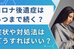 コロナ後遺症はいつまで続く？倦怠感や症状について現役医師が解説