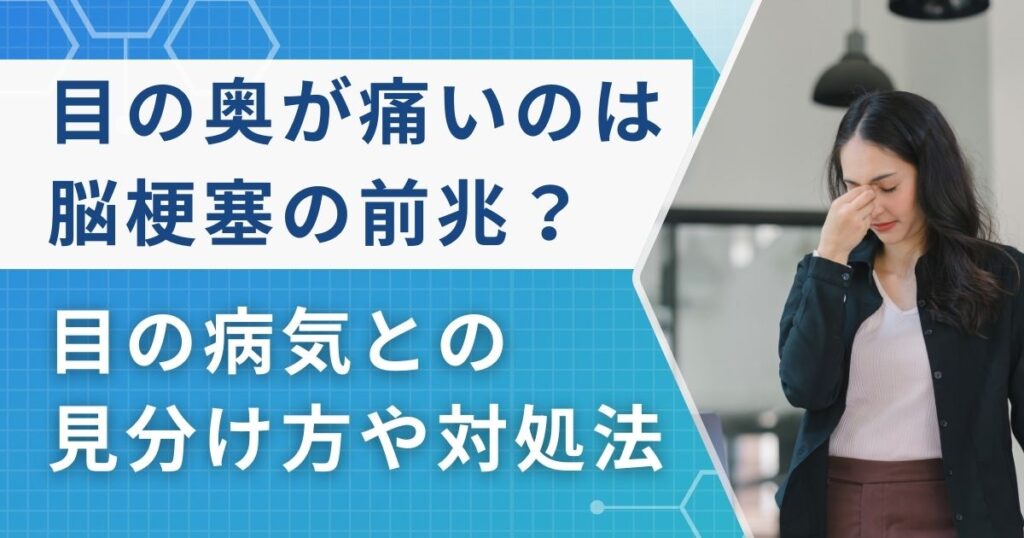 目の奥が痛いのは脳梗塞の前兆？目の病気との見分け方や対処法を解説【医師監修】