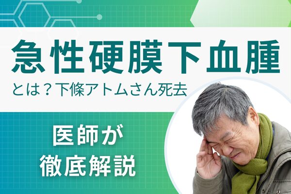 急性硬膜下血腫とは? 医師が徹底解説